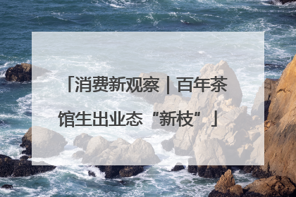 消费新观察｜百年茶馆生出业态“新枝”
