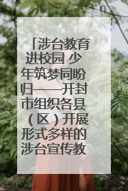 涉台教育进校园 少年筑梦同盼归——开封市组织各县（区）开展形式多样的涉台宣传教育进校园活动