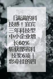 满满的科技感！宜宾三年科技型中小企业增长60% 斩获部省科技奖6项｜您牵挂的四川