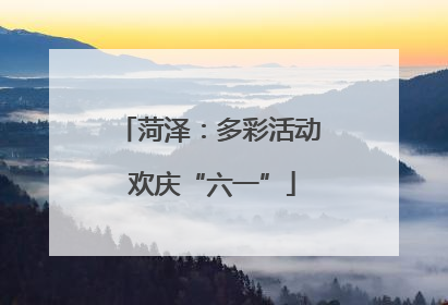 菏泽：多彩活动 欢庆“六一”