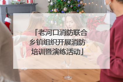 老河口消防联合乡镇组织开展消防培训暨演练活动