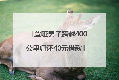 聋哑男子跨越400公里归还40元借款