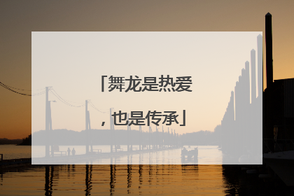 舞龙是热爱，也是传承