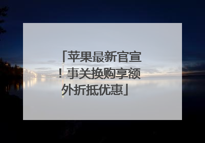 苹果最新官宣！事关换购享额外折抵优惠