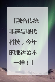 融合传统非遗与现代科技，今年的那达慕不一样！