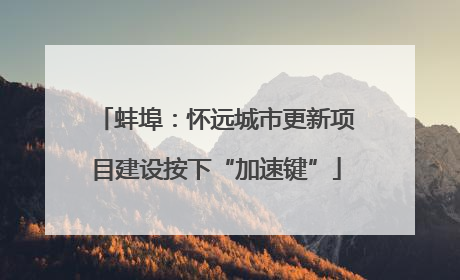 蚌埠：怀远城市更新项目建设按下“加速键”