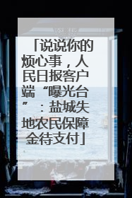 说说你的烦心事，人民日报客户端“曝光台”：盐城失地农民保障金待支付