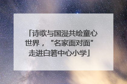 诗歌与国漫共绘童心世界，“名家面对面”走进白箬中心小学