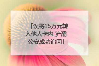 误将15万元转入他人卡内 浐灞公安成功追回