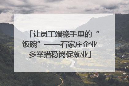 让员工端稳手里的“饭碗”——石家庄企业多举措稳岗促就业