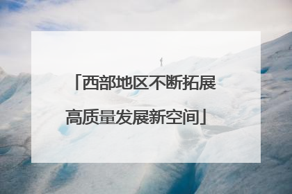 西部地区不断拓展高质量发展新空间