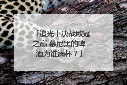 追光丨决战欧冠之巅 慕尼黑的啤酒为谁满杯？