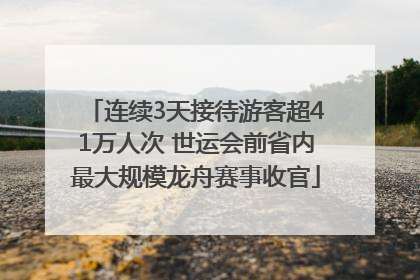 连续3天接待游客超41万人次 世运会前省内最大规模龙舟赛事收官