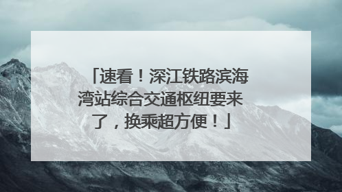 速看！深江铁路滨海湾站综合交通枢纽要来了，换乘超方便！
