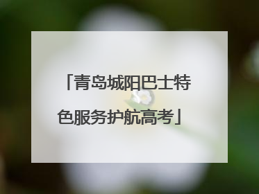 青岛城阳巴士特色服务护航高考