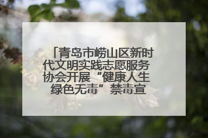 青岛市崂山区新时代文明实践志愿服务协会开展“健康人生 绿色无毒”禁毒宣传文明实践活动
