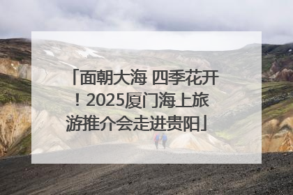 面朝大海 四季花开！2025厦门海上旅游推介会走进贵阳