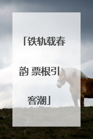 铁轨载春韵 票根引客潮
