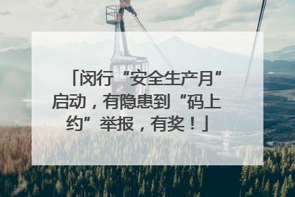 闵行“安全生产月”启动，有隐患到“码上约”举报，有奖！