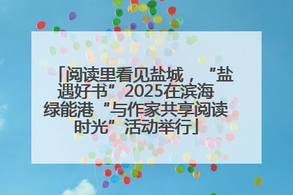 阅读里看见盐城，“盐遇好书”2025在滨海绿能港“与作家共享阅读时光”活动举行
