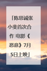 陈思诚张小斐首次合作 电影《恶意》7月5日上映