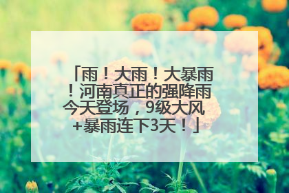 雨！大雨！大暴雨！河南真正的强降雨今天登场，9级大风+暴雨连下3天！