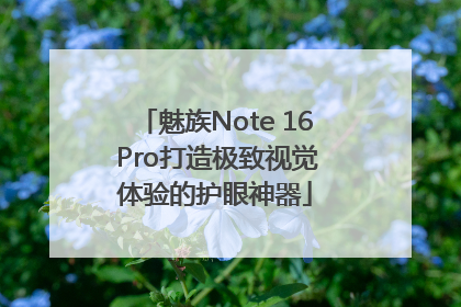 魅族Note 16 Pro打造极致视觉体验的护眼神器