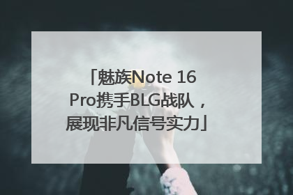 魅族Note 16 Pro携手BLG战队，展现非凡信号实力