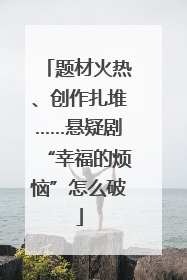 题材火热、创作扎堆……悬疑剧“幸福的烦恼”怎么破