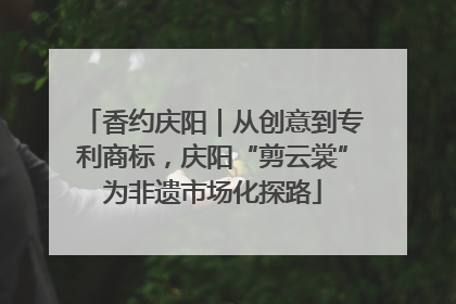 香约庆阳｜从创意到专利商标，庆阳“剪云裳”为非遗市场化探路