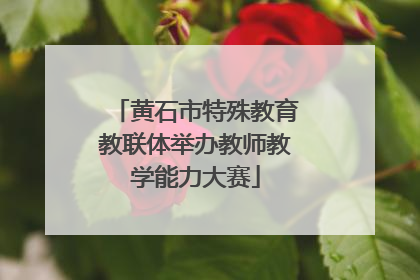 黄石市特殊教育教联体举办教师教学能力大赛