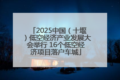 2025中国（十堰）低空经济产业发展大会举行 16个低空经济项目落户车城