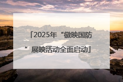 2025年“徽映国防”展映活动全面启动