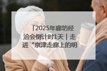2025年廊坊经洽会倒计时1天|走进“京津走廊上的明珠”——廊坊