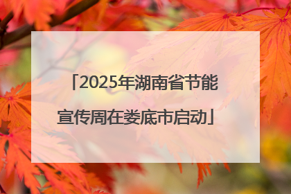 2025年湖南省节能宣传周在娄底市启动