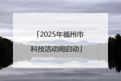 2025年福州市科技活动周启动