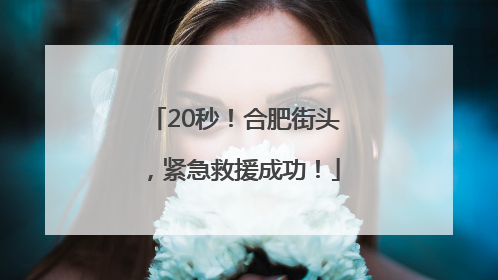 20秒！合肥街头，紧急救援成功！