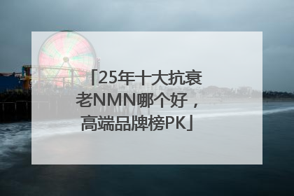 25年十大抗衰老NMN哪个好，高端品牌榜PK