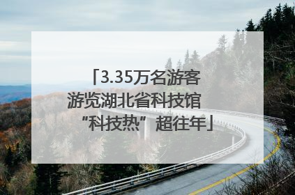 3.35万名游客游览湖北省科技馆 “科技热”超往年