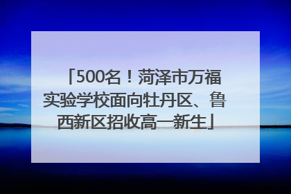 500名！菏泽市万福实验学校面向牡丹区、鲁西新区招收高一新生