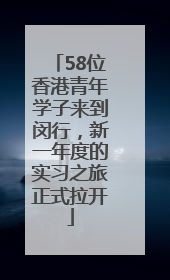 58位香港青年学子来到闵行，新一年度的实习之旅正式拉开