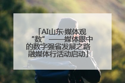 AI山东·媒体观“数”——媒体眼中的数字强省发展之路融媒体行活动启动